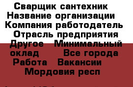 Сварщик-сантехник › Название организации ­ Компания-работодатель › Отрасль предприятия ­ Другое › Минимальный оклад ­ 1 - Все города Работа » Вакансии   . Мордовия респ.